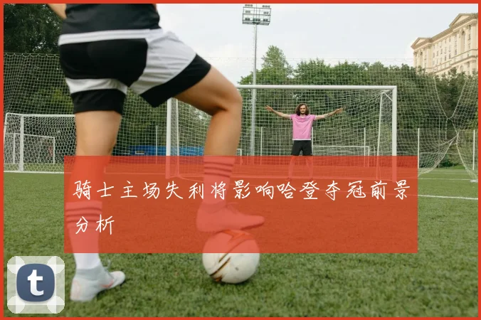 骑士主场失利将影响哈登夺冠前景分析